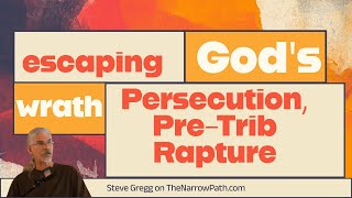 Escaping God's Wrath (Persecution, Pre-Trib Rapture) - Steve Gregg