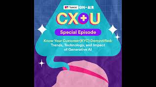 CX+U | Know Your Customer (KYC) Demystified: Trends, Technology, and Impact of Generative AI