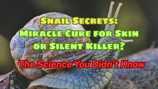 Snail Secrets: Miracle Cure for Skin or Silent Killer? | The Science You Didn’t Know
