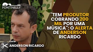"TEM PRODUTOR COBRANDO 200 MIL POR UMA MÚSICA": O ALERTA DE ANDERSON RICARDO