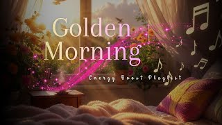 Golden Morning Glow — Feel Good Music to Lift Your Spirit ✨ Boosting Playlist