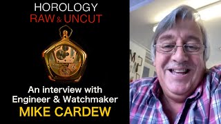An interview with Mike Cardew, Engineer & Watchmaker - Horology Raw & Uncut with Nicholas Hacko