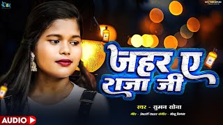 Audio - Jahar Ye Raja Ji | #suman_sona | जहर ए राजा जी  | New Bhojpuri Hit Song 2025