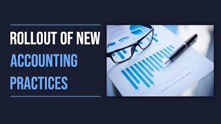 Rollout of New Accounting Practices