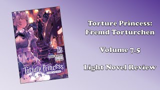 Torture Princess: Fremd Torturchen - Volume 7.5 (Light Novel Review)