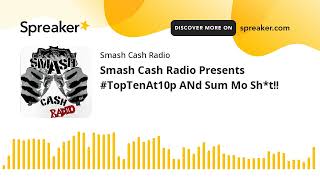 Smash Cash Radio Presents #TopTenAt10p ANd Sum Mo Sh*t!! (part 1 of 9)