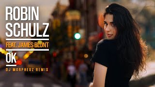 Robin Schulz feat. James Blunt - OK (DJ MorpheuZ Remix)