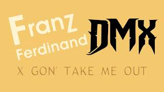 Franz Ferdinand, DMX - X Gon' Take Me Out