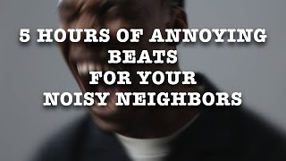 Track 3.5 - 5 Hours Annoying Beats (When Neighbors Get Loud). Long ugly sound