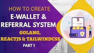 How to create E-Wallet & Referral System with Golang, Reactjs , Tailwindcss & postgresql. (Part 1)