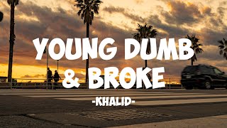 Young Dumb & Broke - Khalid (Lyrics) young dumb