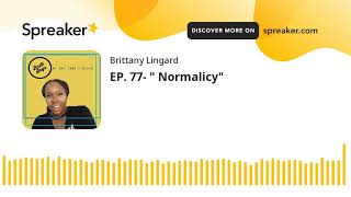 EP. 77- " Normalicy"