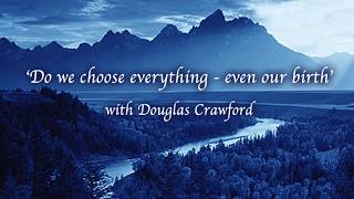 Do we choose everything, even our birth? - ACIM Douglas Crawford