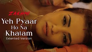 Yeh Pyaar Ho Na Khatam - Extented Version | Zakhmi | Yasser Desai | Asees Kaur | Vikram Bhatt