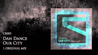 CR003 - Dan Dance - Our City (Original Mix)