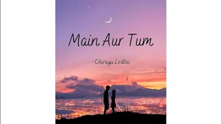 Main Aur Tum-Chirayu Lodha || Love song