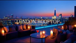London Rooftop Lounge | Luxury Chillout & Relaxing Evening Mix 2026