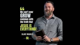 Jesus is Everything! | Blake Bradley | The Roads Church