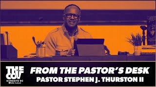 “From The Pastor's Desk” | Pastor Stephen J. Thurston II
