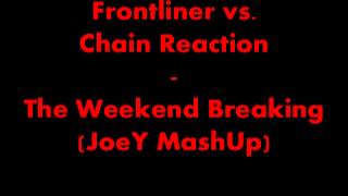 Frontliner vs. Chain Reaction - The Weekend Breaking (JoeY MashUp)