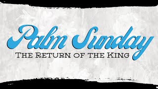 Palm Sunday: The Return of the King