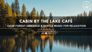 [Playlist] Cabin by the Lake Café🏞️ – Calm Forest Ambience & Gentle Music for Relaxation 🛶
