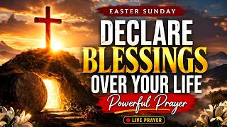 Declare Easter Sunday Blessings Over Your Life | Powerful Prayer