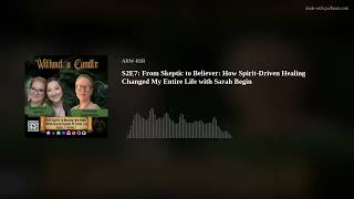 S2E7: From Skeptic to Believer: How Spirit-Driven Healing Changed My Entire Life with Sarah Begin