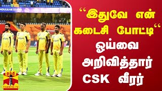 “இதுவே என் கடைசி போட்டி“ - ஓய்வை அறிவித்தார் CSK வீரர்