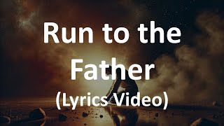 Run to the Father (Lyrics Video)