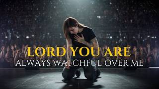 YOU ARE ALWAYS WATCHFUL OVER ME