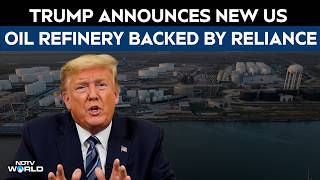New US Oil Refinery | Trump Announces New US Oil Refinery With Investment From Reliance