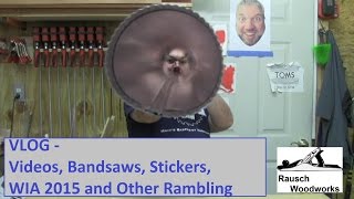 VLOG - 12 - Videos, Bandsaws, Sticker, WIA 2015 and Other Rambling