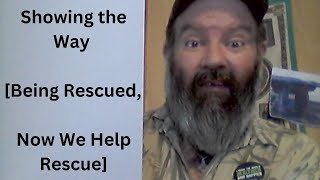 Showing the Way [Being Rescued, Now We Help Rescue]