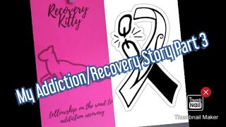 My Addiction/Recovery Story Part 3
