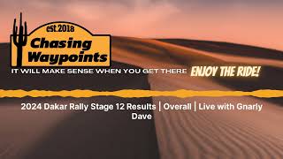 2024 Dakar Rally Stage 12 Results | Overall | Live with Gnarly Dave | Chasing Waypoints