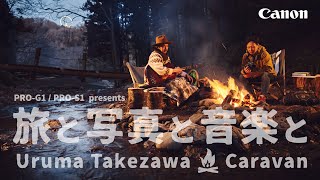 Canon PRO-G1 / PRO-S1 presents "旅と写真と音楽と"  Uruma Takezawa × Caravan