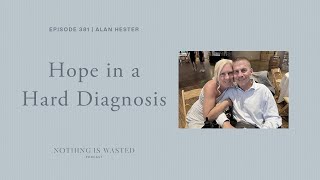 Hope in a Hard Diagnosis with Alan Hester