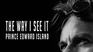 The Way I See It - Prince Edward Island