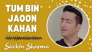 Tum Bin Jaoon Kahaan (Cover) Sachin Sharma