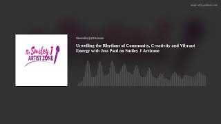 Unveiling the Rhythms of Community, Creativity and Vibrant Energy with Jess Paul on Smiley J Artizon