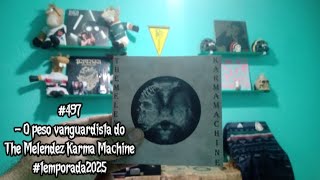 497) O peso vanguardista do The Melendez Karma Machine