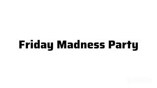 Friday Madness Party