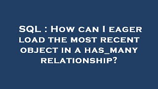 SQL : How can I eager load the most recent object in a has_many relationship?