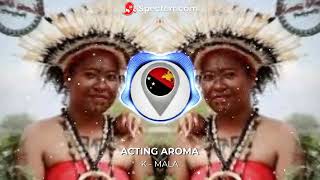 K-MALA  - ACTING AROMA (PNG OLDIES REVIVAL 2024)