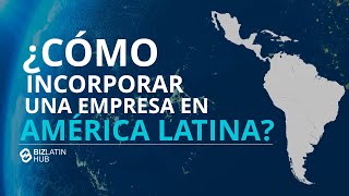 Cómo Incorporar una Empresa en América Latina