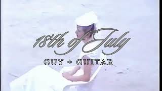 18TH OF JULY by Guy + Guitar (Music Video)