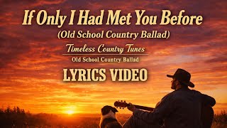 “If Only I Had Met You Before” - Timeless Country Tunes | Old School Country Ballad | Lyrics video 