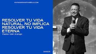Resolver tu vida natural, no implica resolver tu vida eterna | Pastor Iván Arango  Iglesia Maranatha