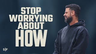Stop Worrying About How | Steven Furtick